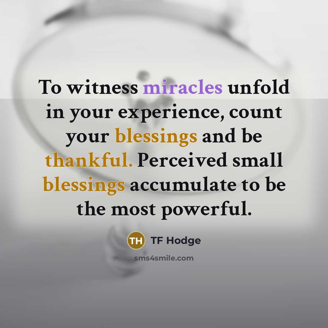 “To witness miracles unfold in your experience, count your blessings…” quote by TF Hodge
