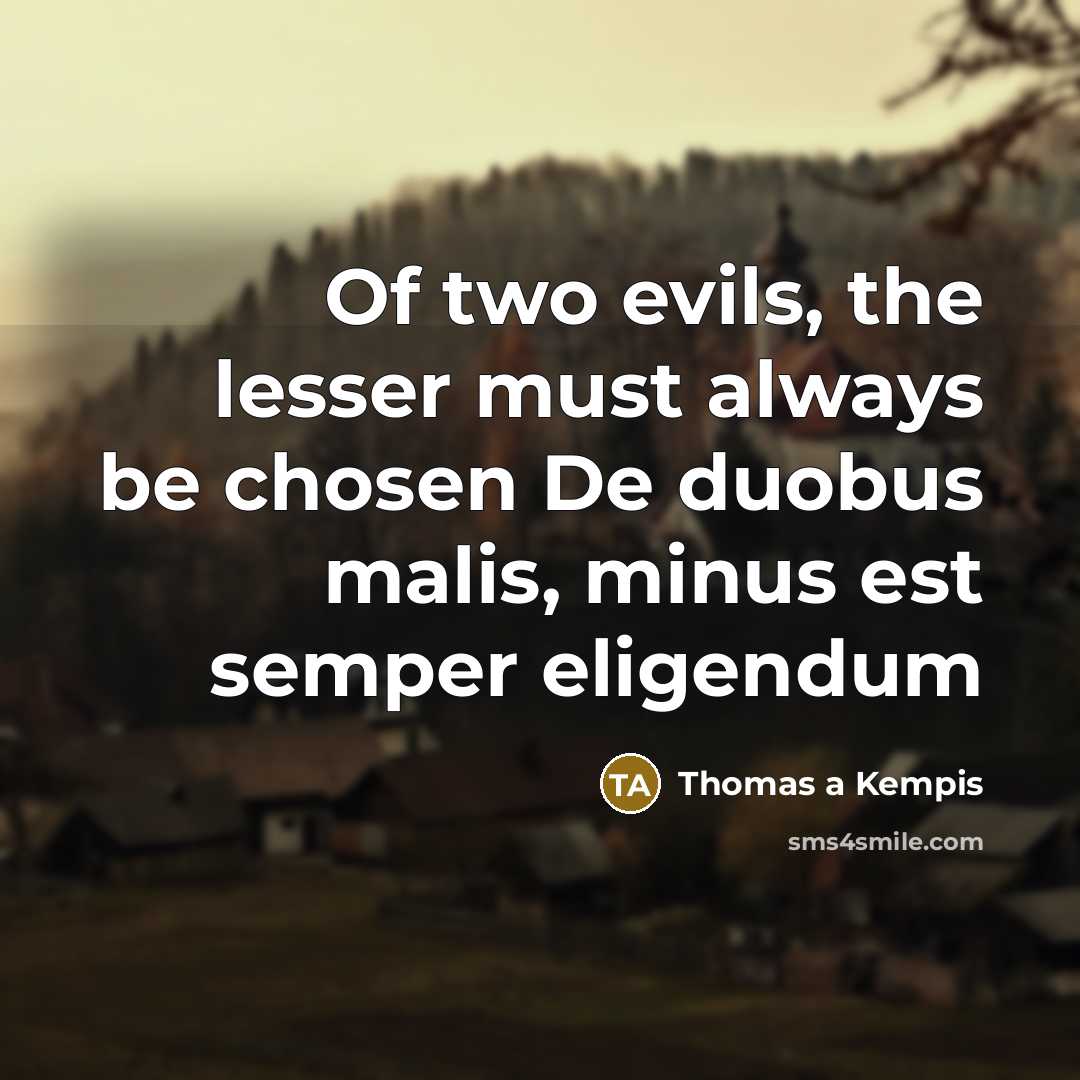 “Of two evils, the lesser must always be chosen De…” quote by Thomas a Kempis