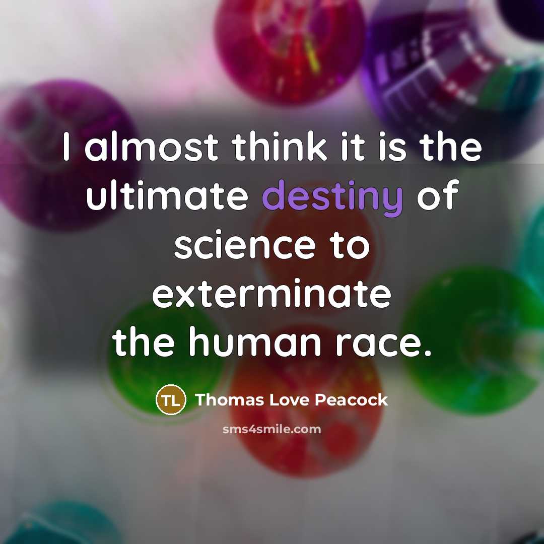 “I almost think it is the ultimate destiny of science…” quote by Thomas Love Peacock
