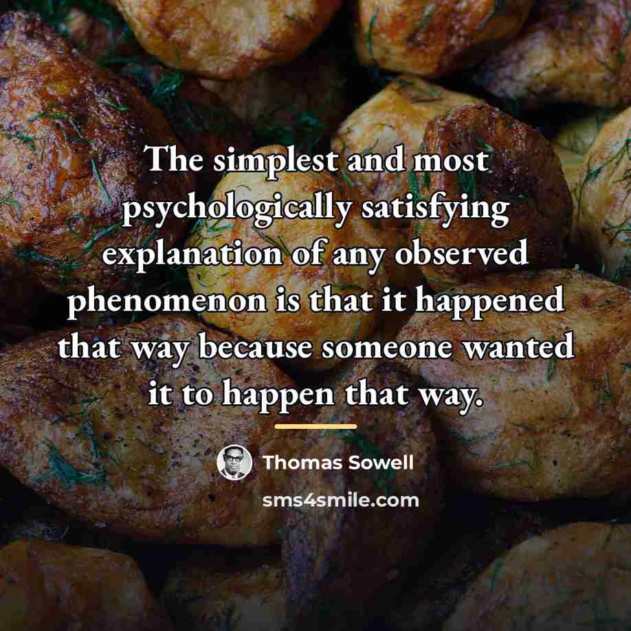 “The simplest and most psychologically satisfying explanation of any observed…” quote by Thomas Sowell