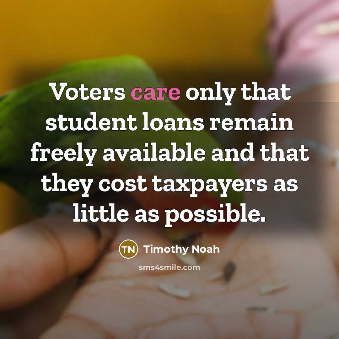 “Voters care only that student loans remain freely available and…” quote by Timothy Noah