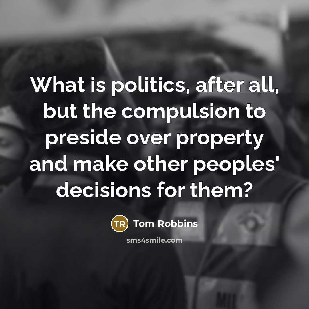 “What is politics, after all, but the compulsion to preside…” quote by Tom Robbins