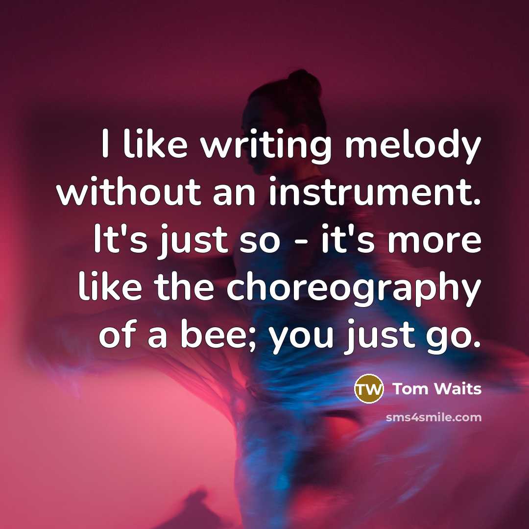 “I like writing melody without an instrument. It's just so…” quote by Tom Waits