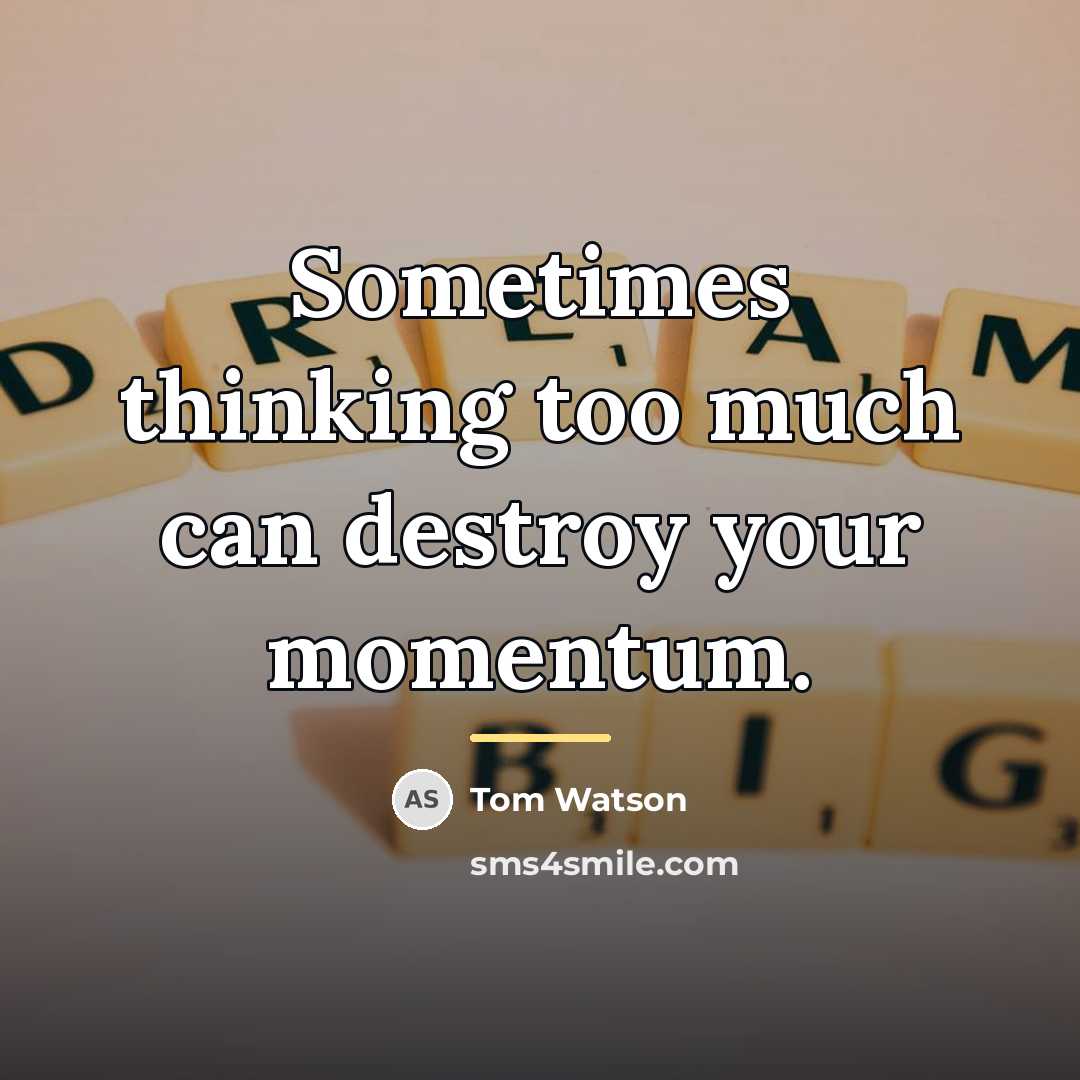 “Sometimes thinking too much can destroy your momentum.…” quote by Tom Watson