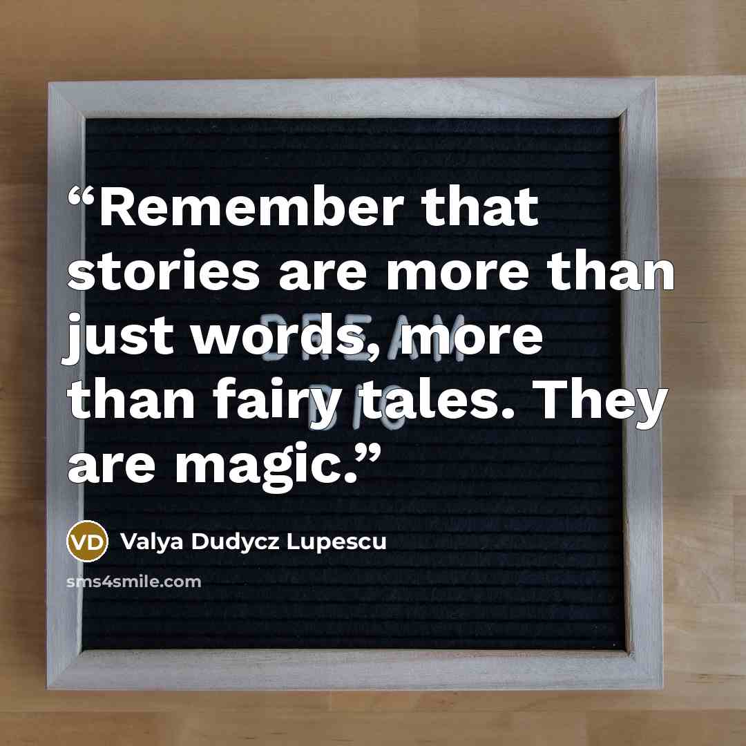 “Remember that stories are more than just words, more than fairy tales. They are magic.” quote by Valya Dudycz Lupescu