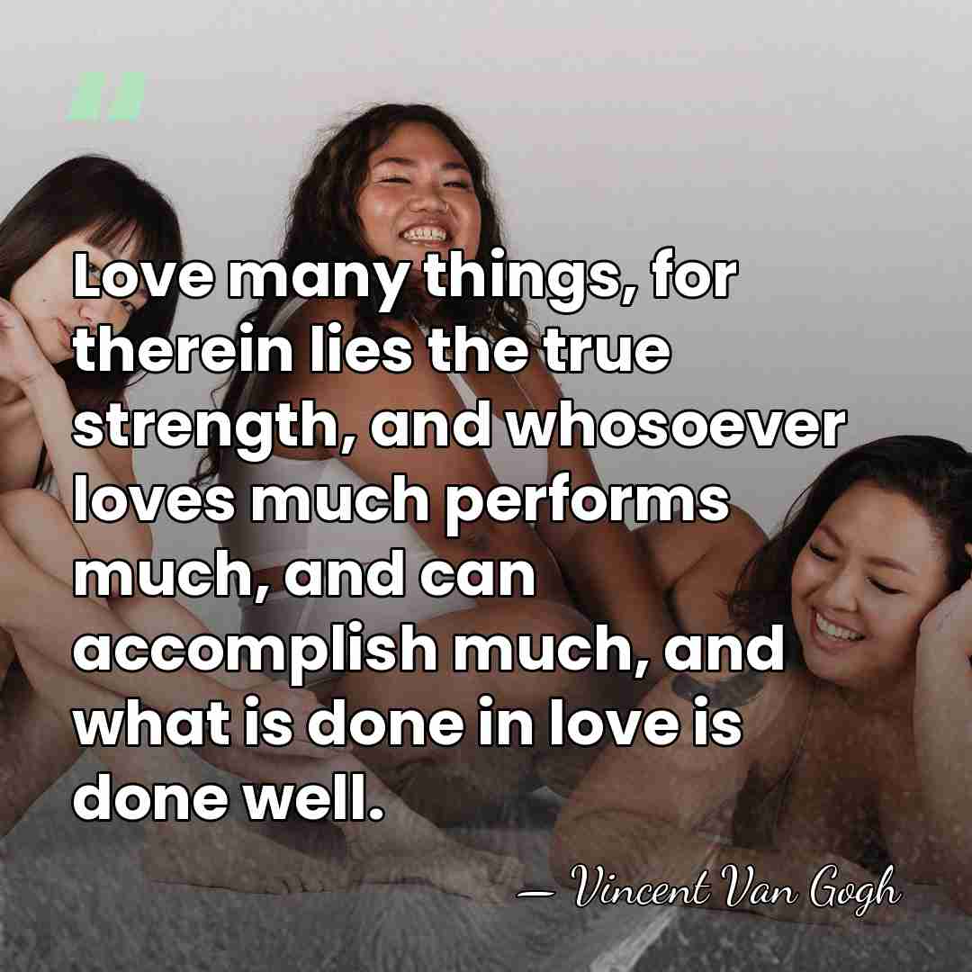 Love many things, for therein lies the true strength, and whosoever loves&hellip; - Vincent Van Gogh