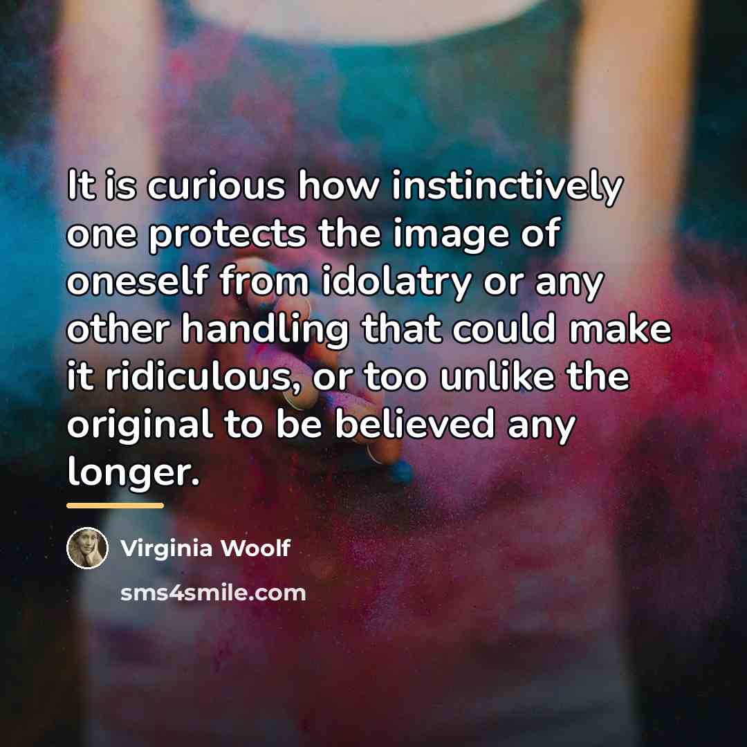 “It is curious how instinctively one protects the image of…” quote by Virginia Woolf