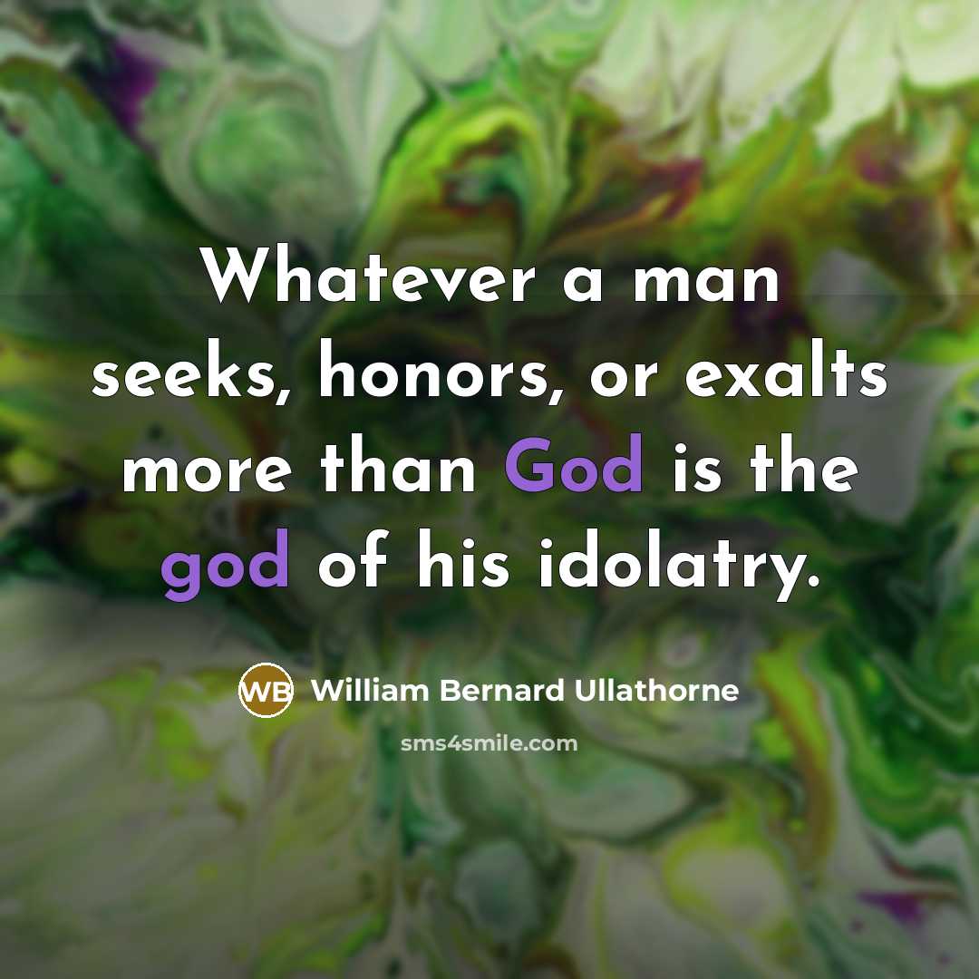 “Whatever a man seeks, honors, or exalts more than God…” quote by William Bernard Ullathorne