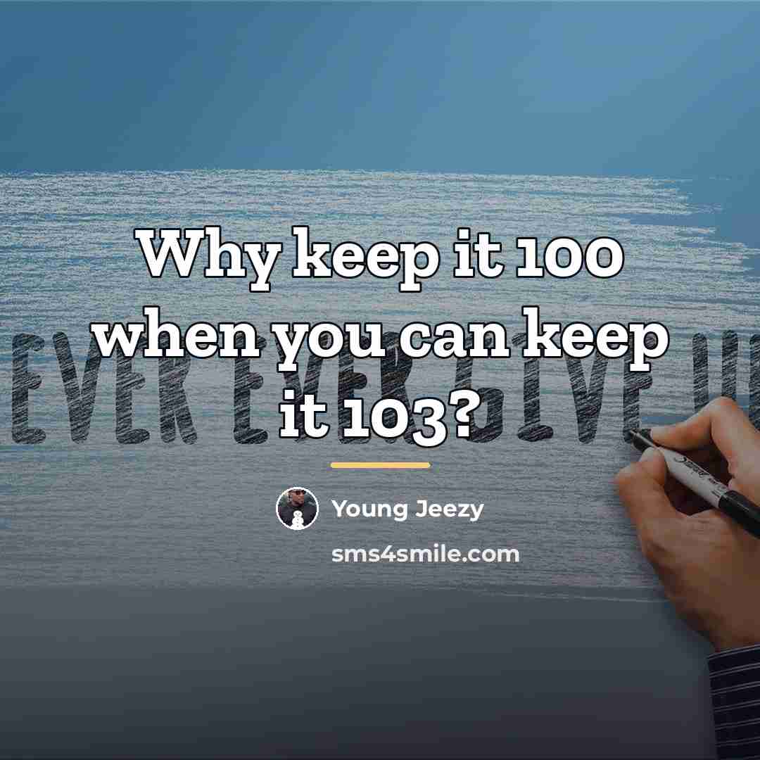 “Why keep it 100 when you can keep it 103?…” quote by Young Jeezy