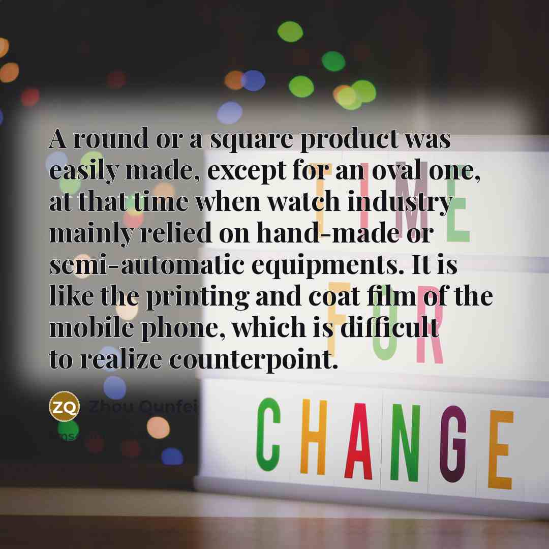 “A round or a square product was easily made, except…” quote by Zhou Qunfei