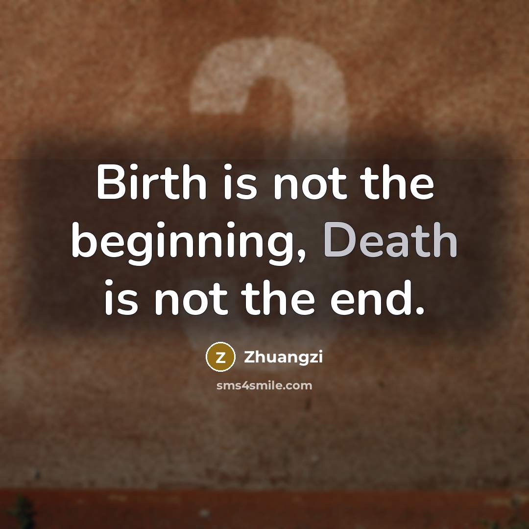 “Birth is not the beginning, Death is not the end.” quote by Zhuangzi