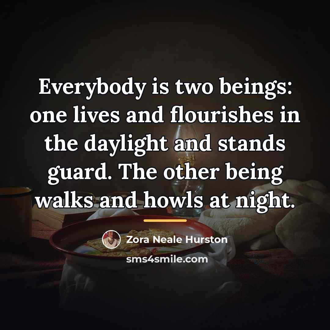 “Everybody is two beings: one lives and flourishes in the…” quote by Zora Neale Hurston