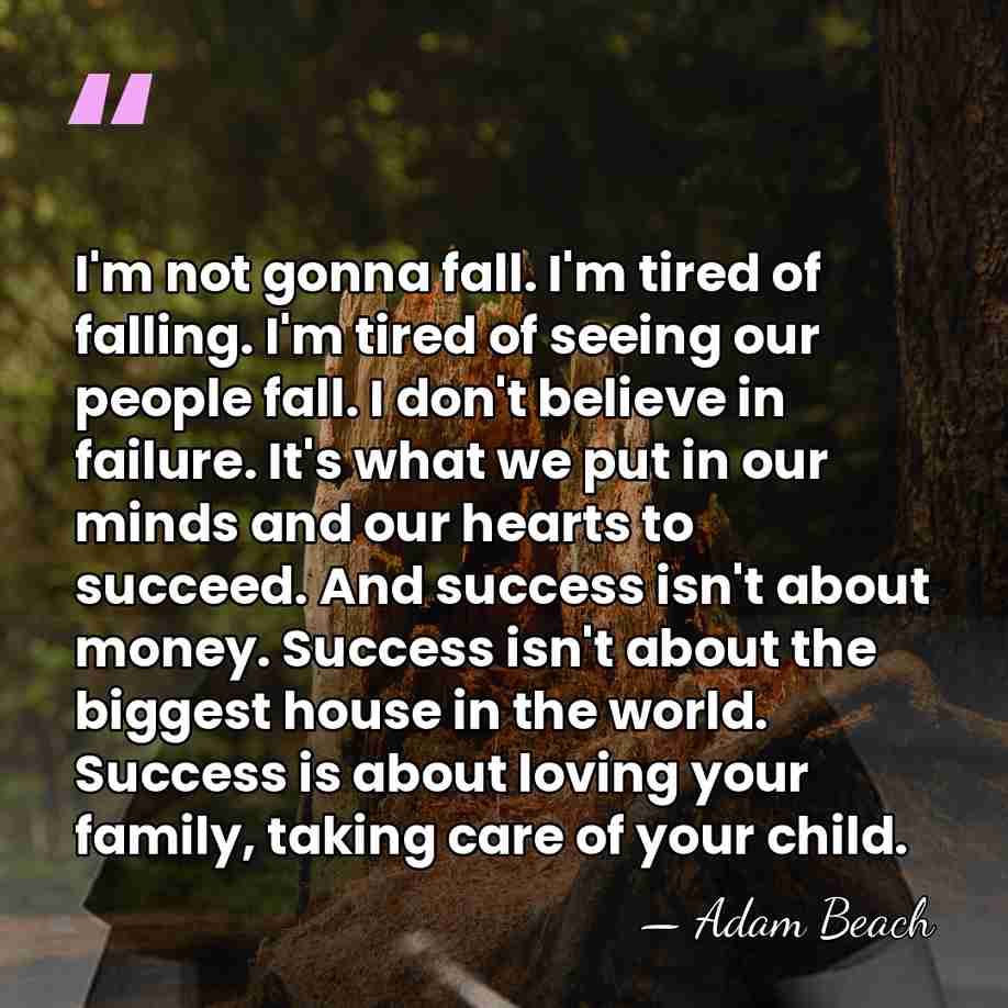 I'm not gonna fall. I'm tired of falling. I'm tired of seeing&hellip; - Adam Beach