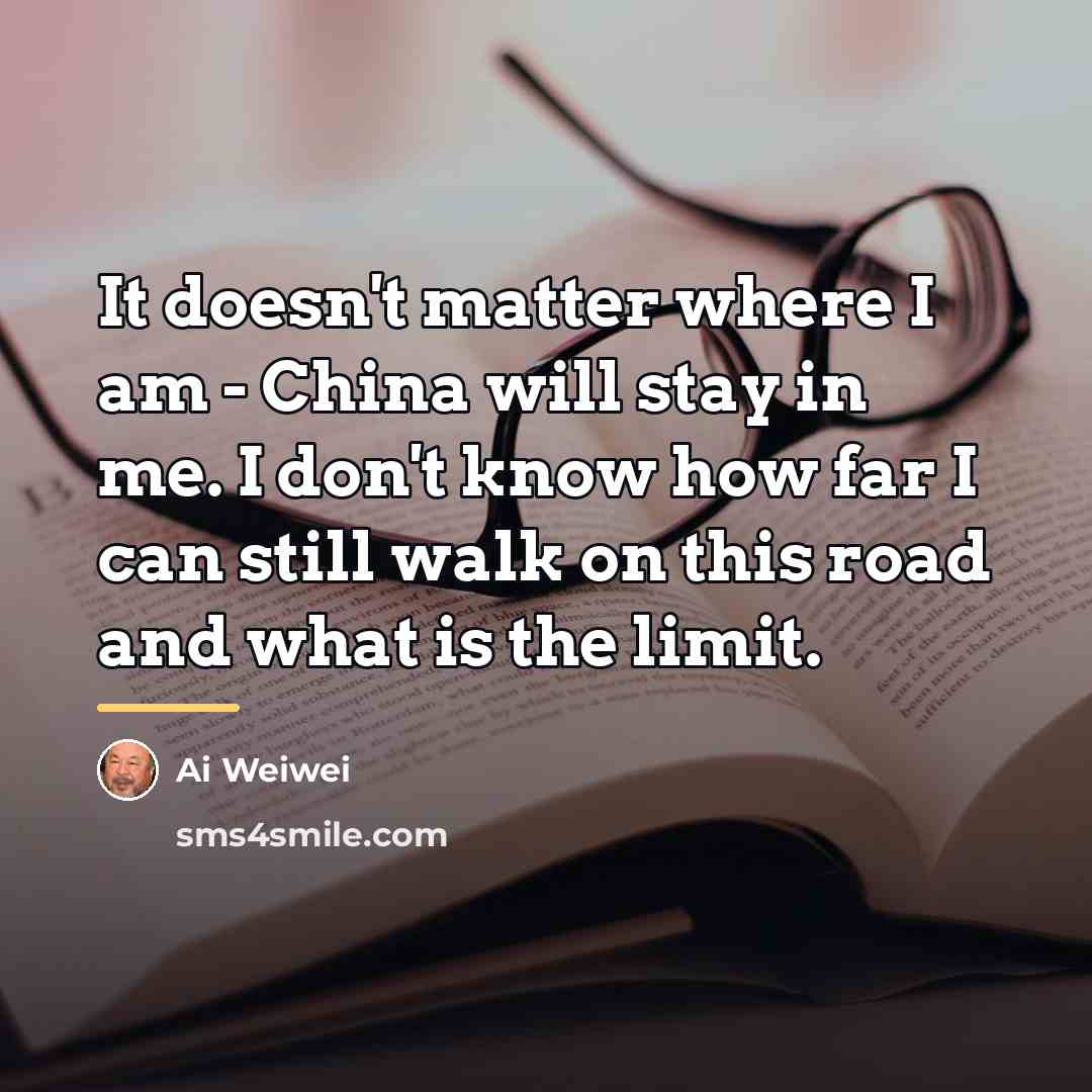 “It doesn't matter where I am - China will stay…” quote by Ai Weiwei