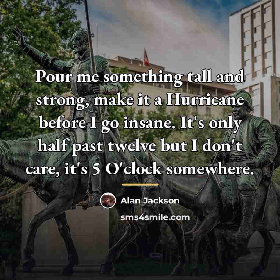 “Pour me something tall and strong, make it a Hurricane…” quote by Alan Jackson