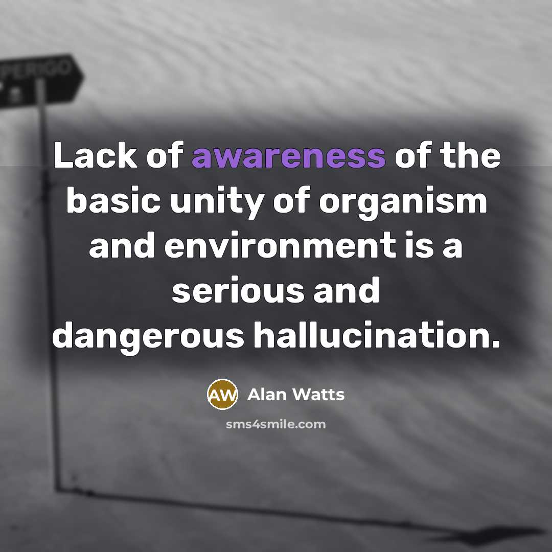 “Lack of awareness of the basic unity of organism and…” quote by Alan Watts