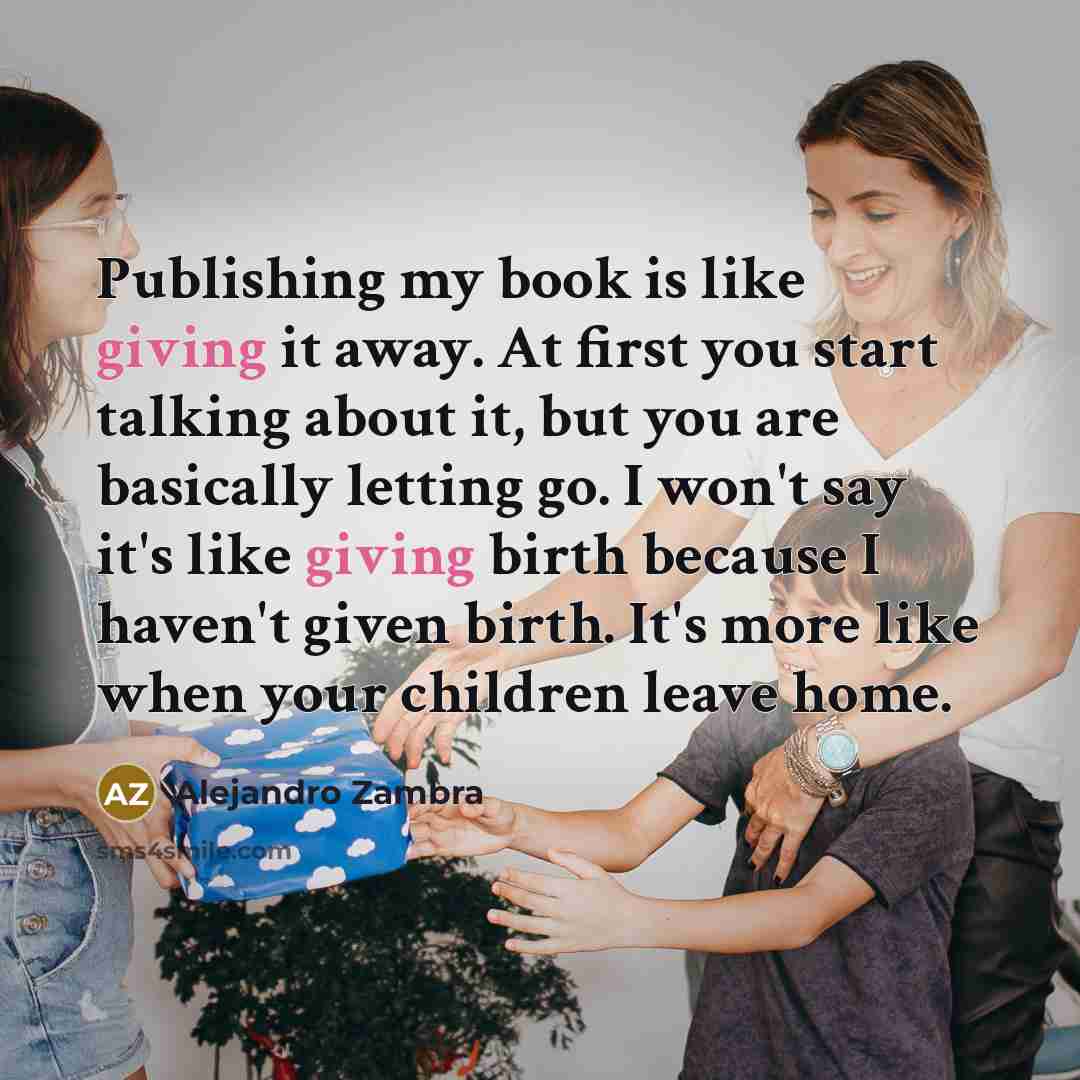 “Publishing my book is like giving it away. At first…” quote by Alejandro Zambra