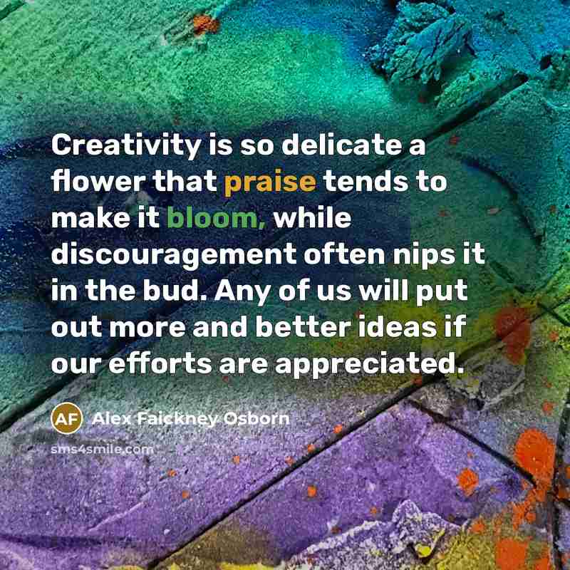 “Creativity is so delicate a flower that praise tends to…” quote by Alex Faickney Osborn