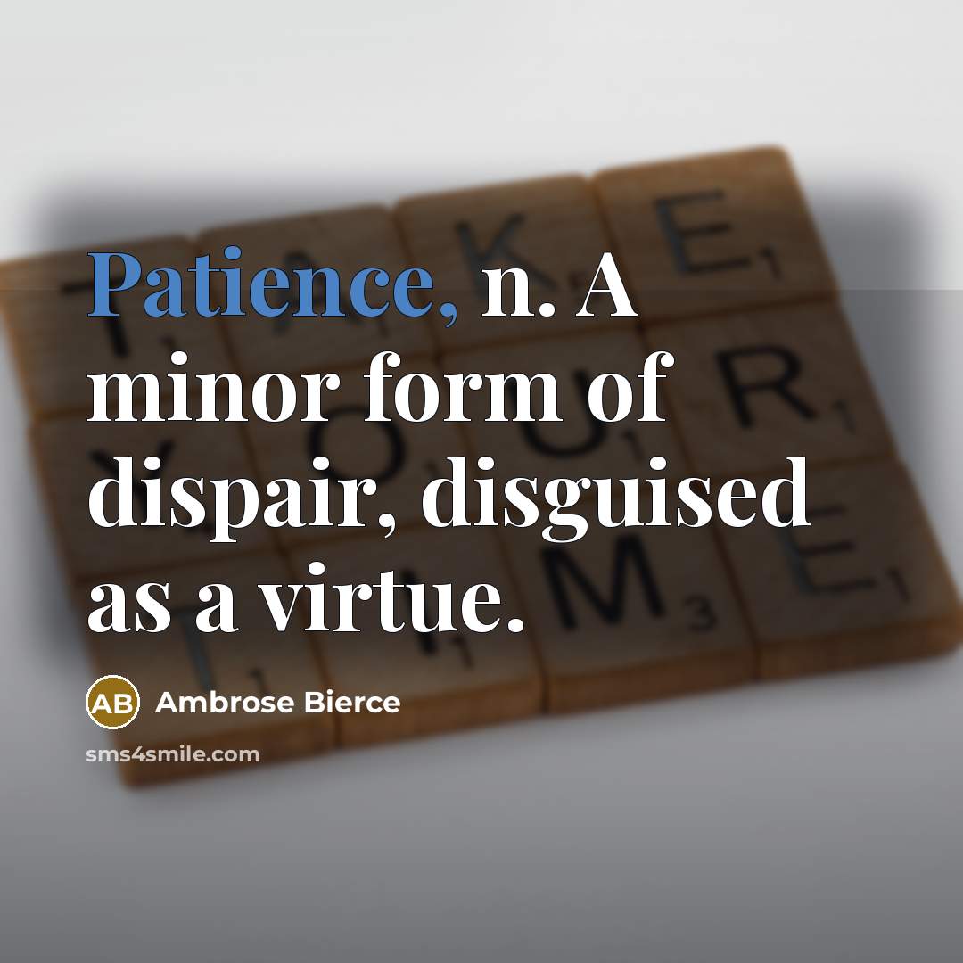 “Patience, n. A minor form of dispair, disguised as a…” quote by Ambrose Bierce