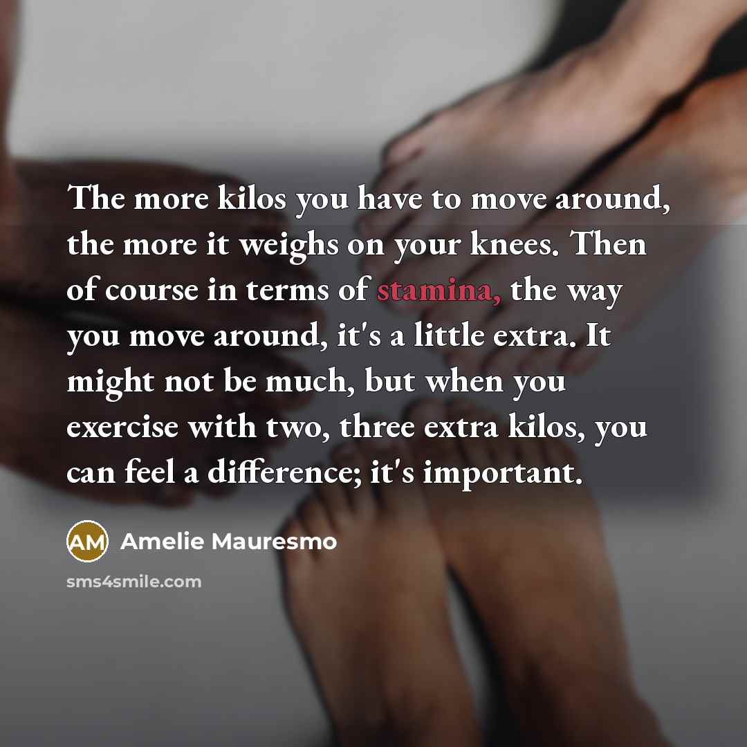 “The more kilos you have to move around, the more…” quote by Amelie Mauresmo