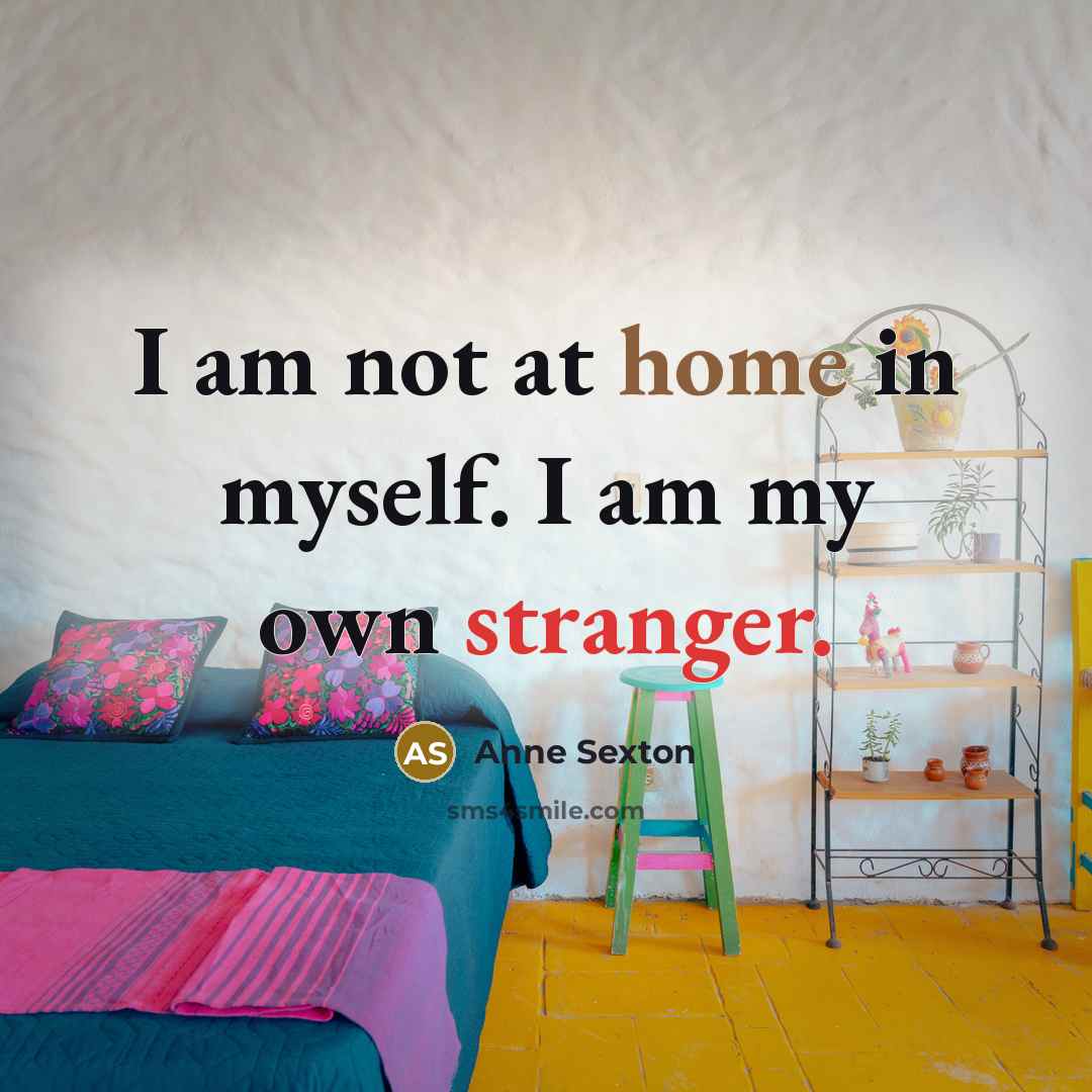 “I am not at home in myself. I am my…” quote by Anne Sexton