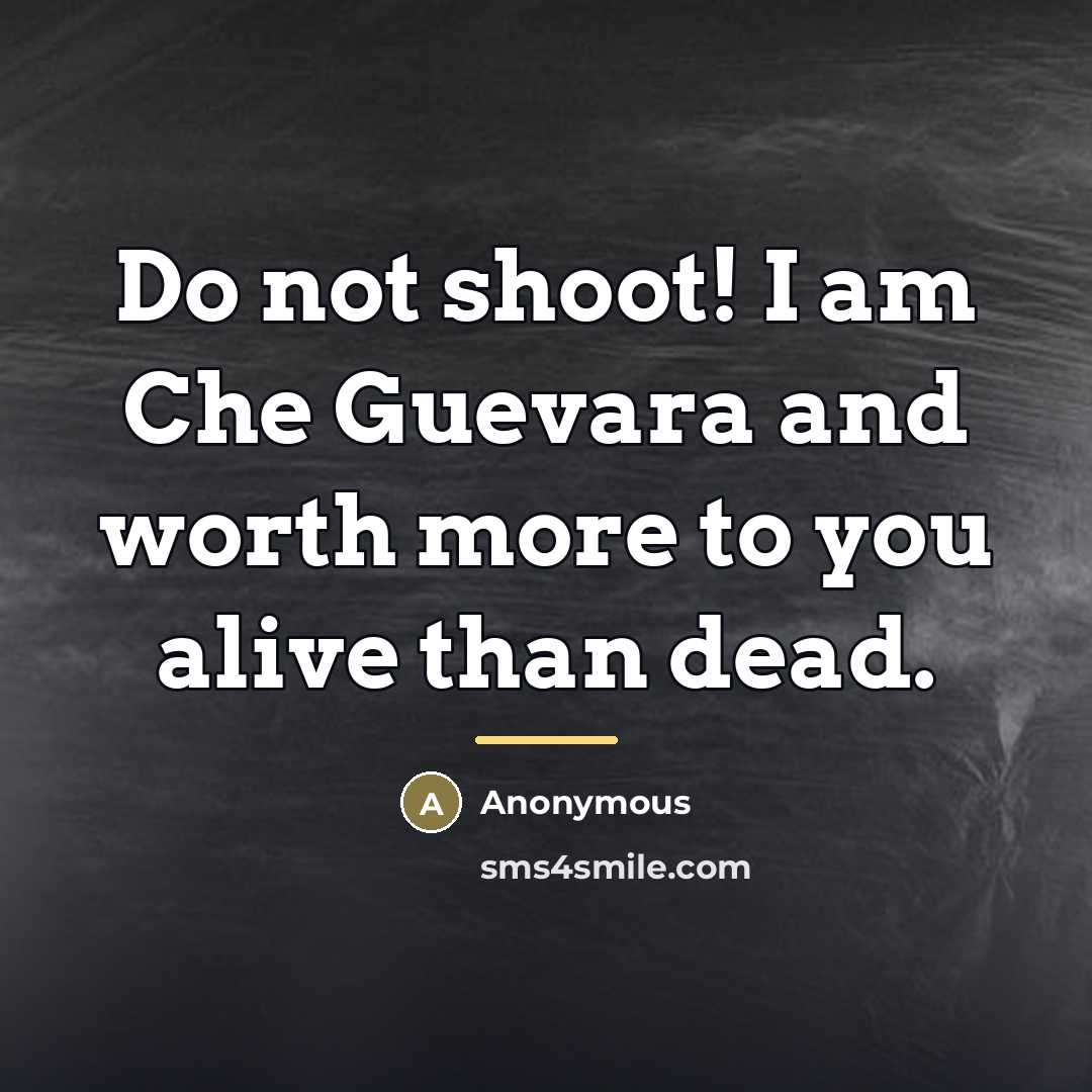 “Do not shoot! I am Che Guevara and worth more…” quote by Anonymous