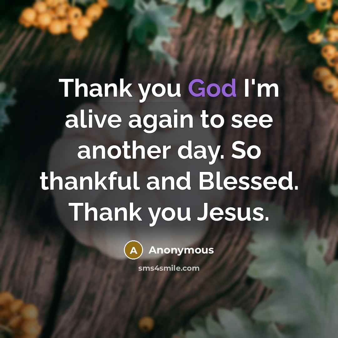 “Thank you God I'm alive again to see another day.…” quote by Anonymous
