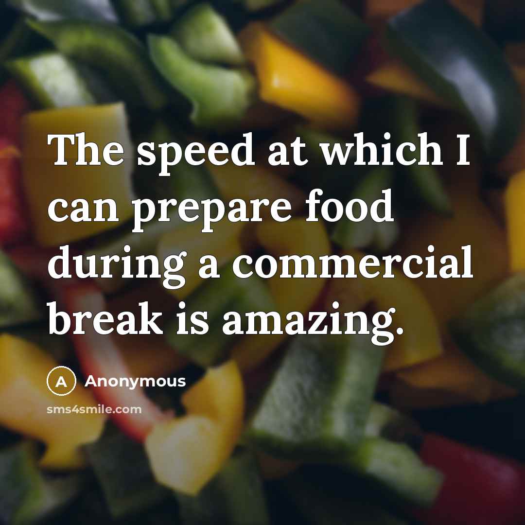 “The speed at which I can prepare food during a…” quote by Anonymous