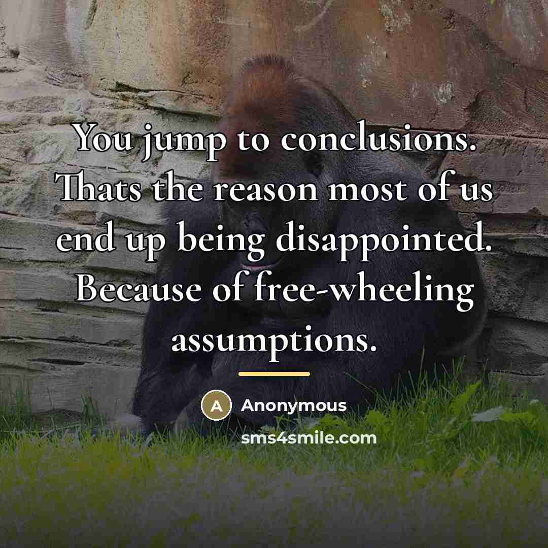 “You jump to conclusions. Thats the reason most of us…” quote by Anonymous