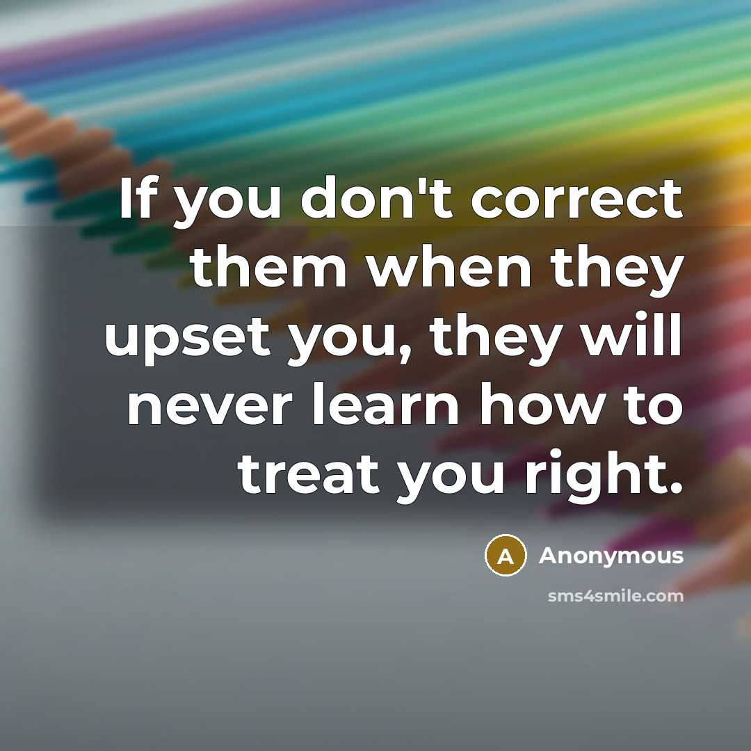 “If you don't correct them when they upset you, they…” quote by Anonymous