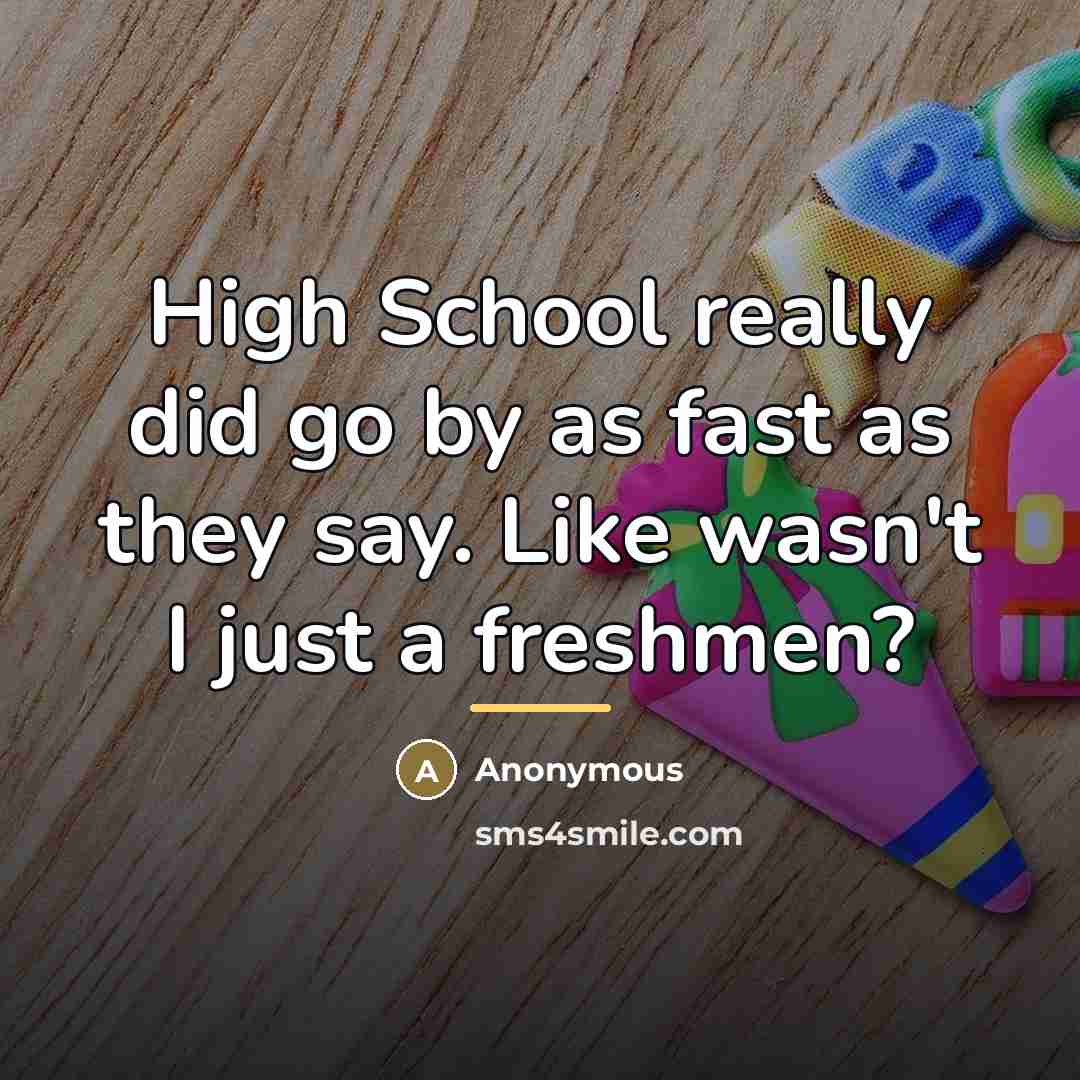 “High School really did go by as fast as they…” quote by Anonymous