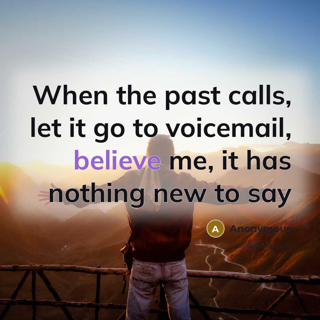 “When the past calls, let it go to voicemail, believe…” quote by Anonymous