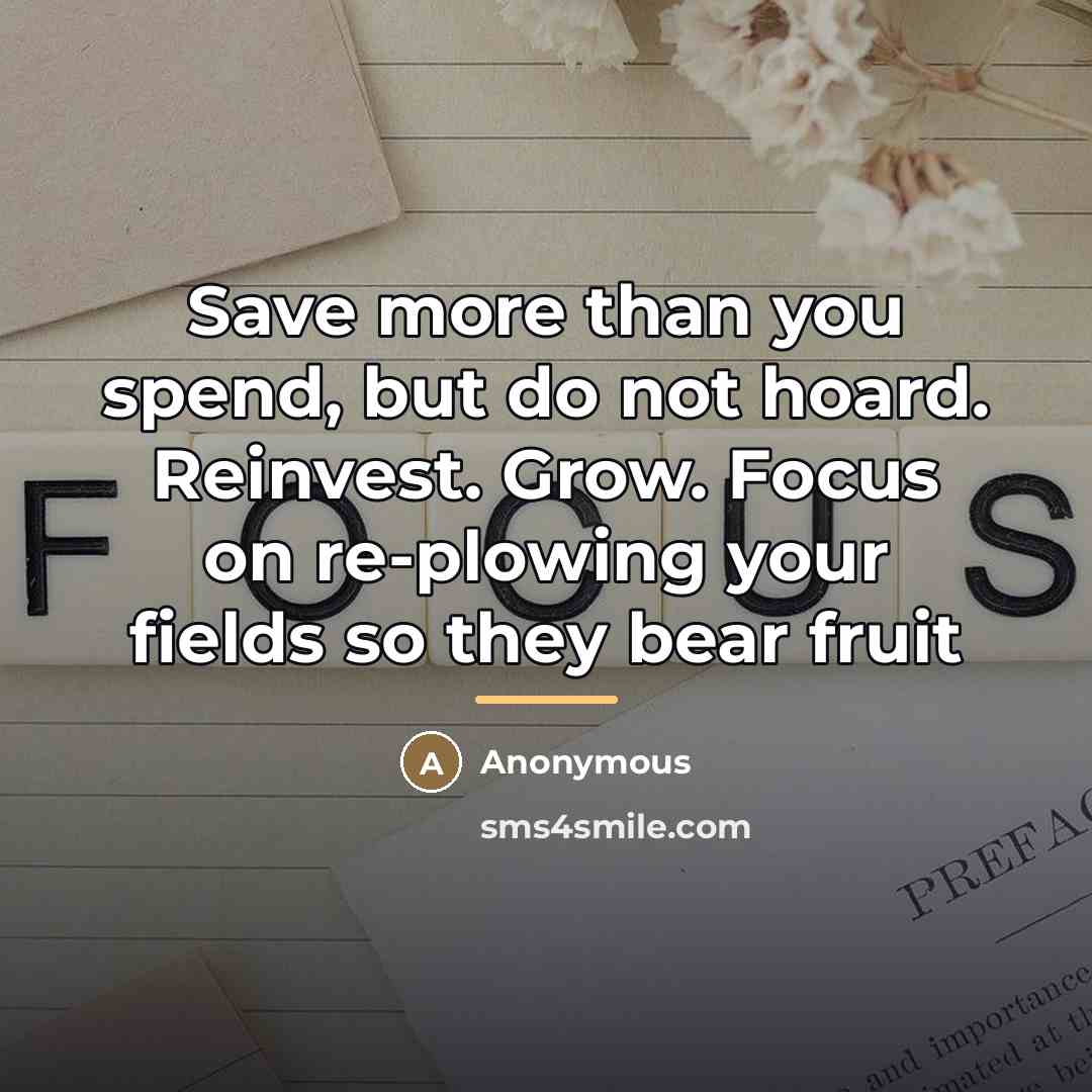 “Save more than you spend, but do not hoard. Reinvest.…” quote by Anonymous