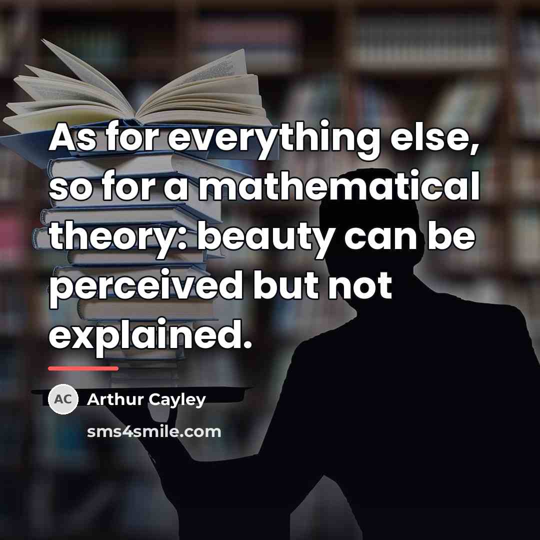 “As for everything else, so for a mathematical theory: beauty…” quote by Arthur Cayley