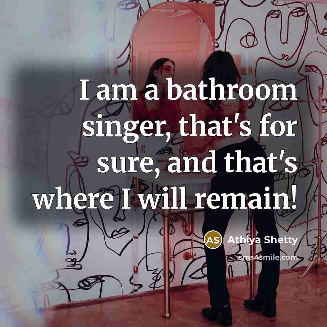 “I am a bathroom singer, that's for sure, and that's…” quote by Athiya Shetty