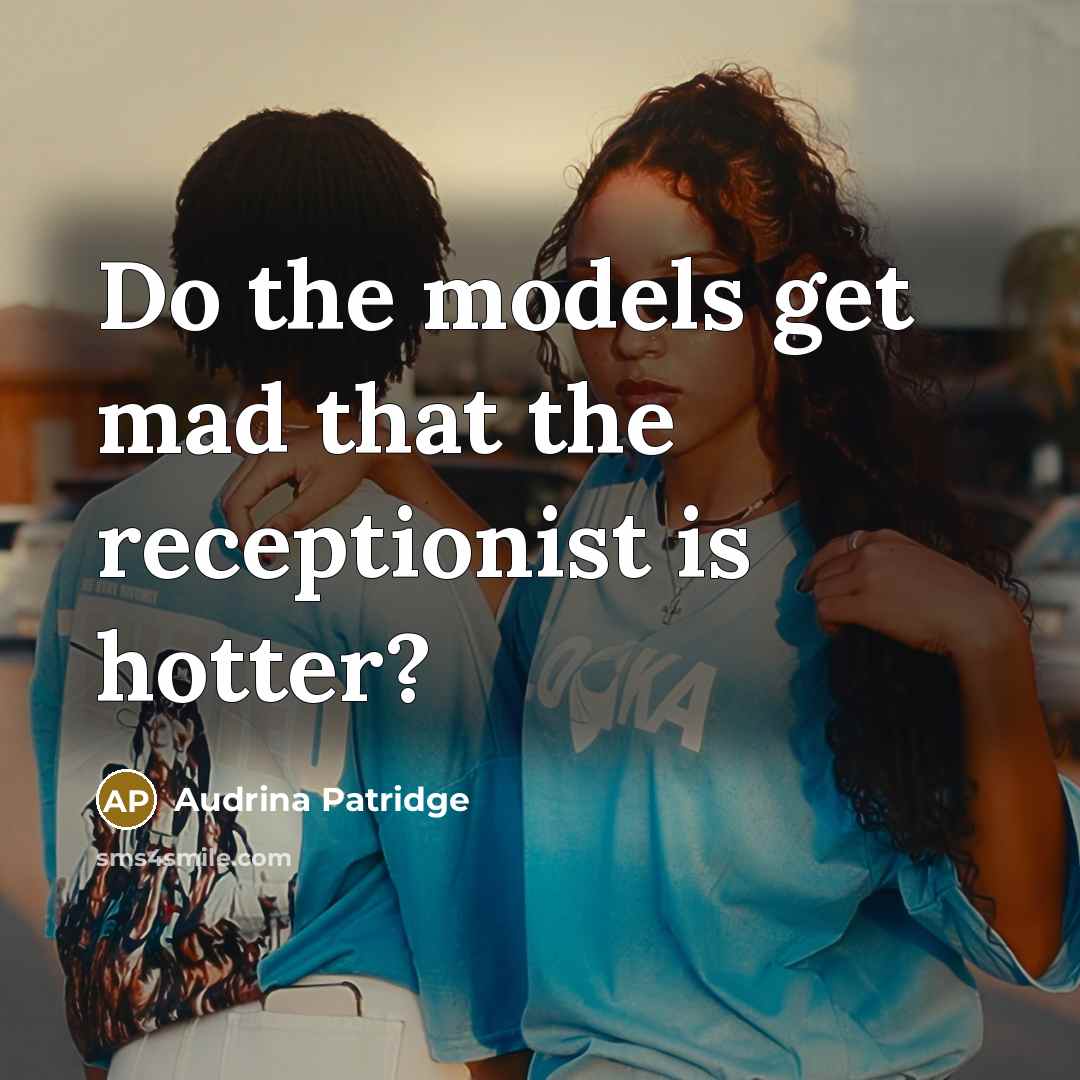 “Do the models get mad that the receptionist is hotter?” quote by Audrina Patridge