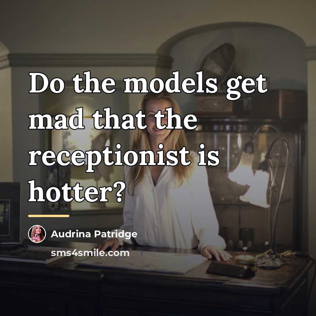 “Do the models get mad that the receptionist is hotter?…” quote by Audrina Patridge