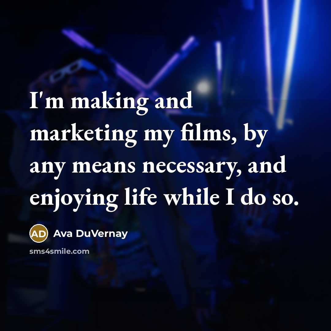 “I'm making and marketing my films, by any means necessary,…” quote by Ava DuVernay