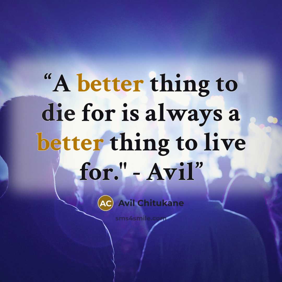 “A better thing to die for is always a better thing to live for." - Avil” quote by Avil Chitukane