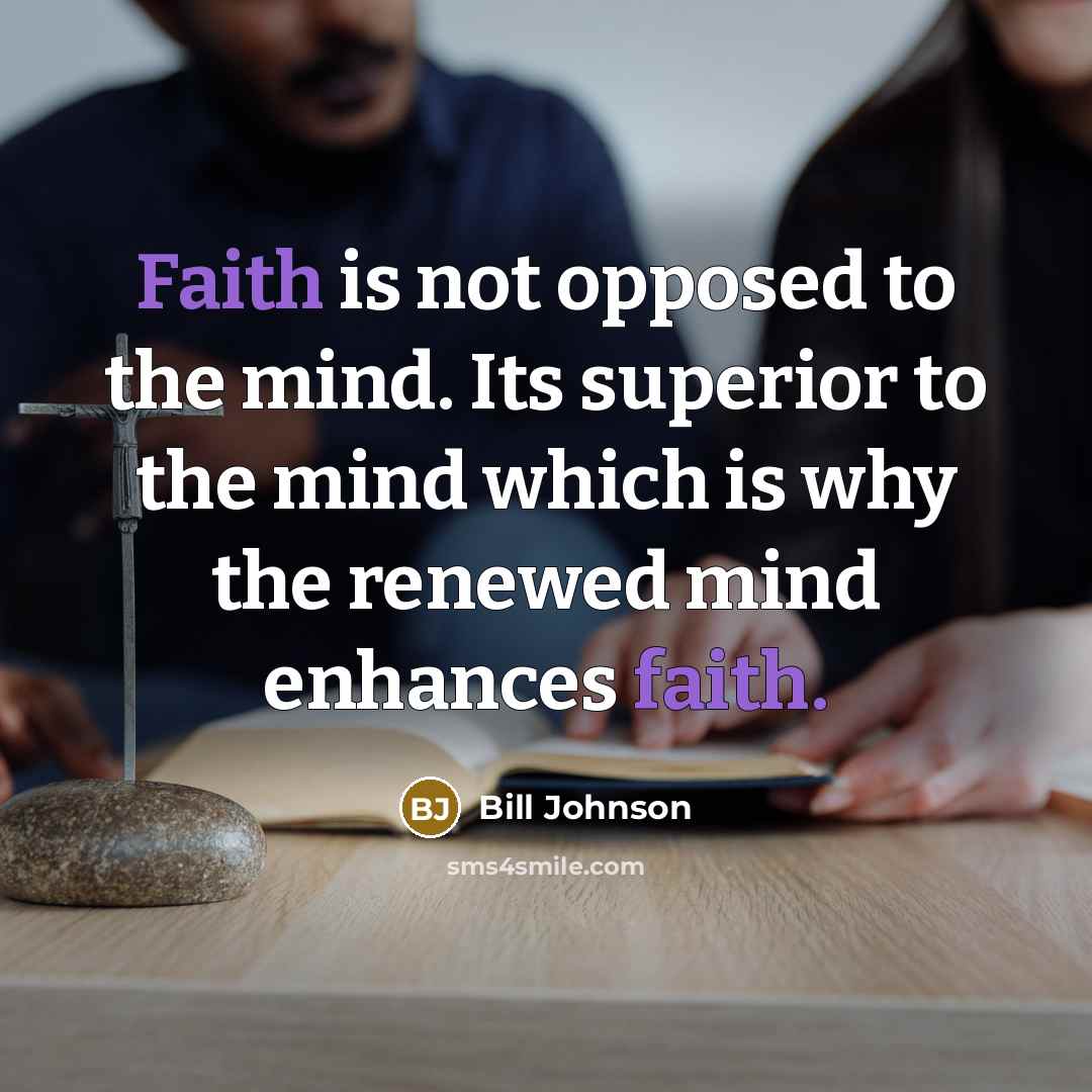 “Faith is not opposed to the mind. Its superior to…” quote by Bill Johnson