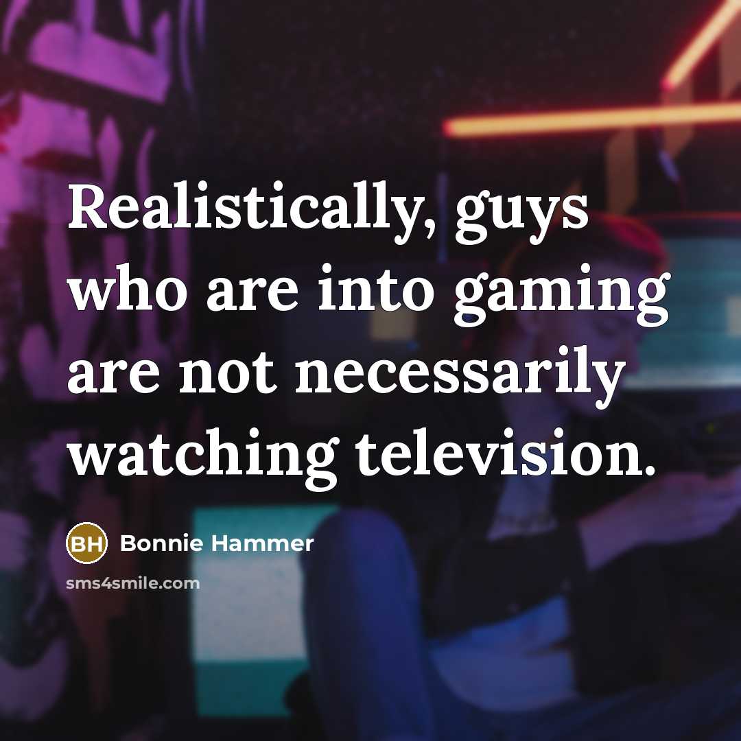 “Realistically, guys who are into gaming are not necessarily watching…” quote by Bonnie Hammer