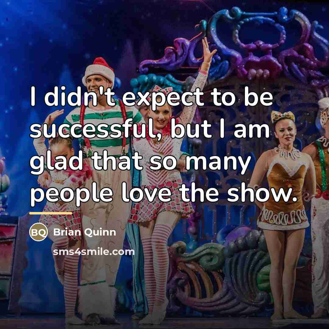 “I didn't expect to be successful, but I am glad…” quote by Brian Quinn