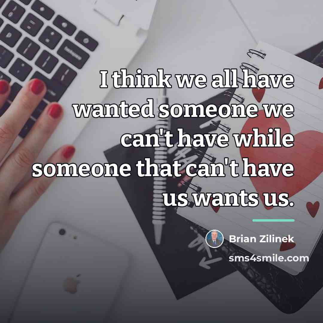 “I think we all have wanted someone we can't have…” quote by Brian Zilinek