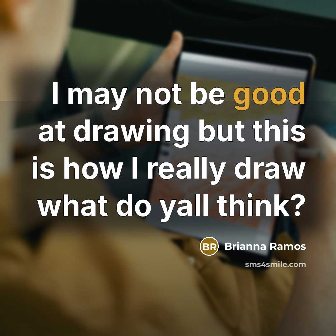 “I may not be good at drawing but this is…” quote by Brianna Ramos
