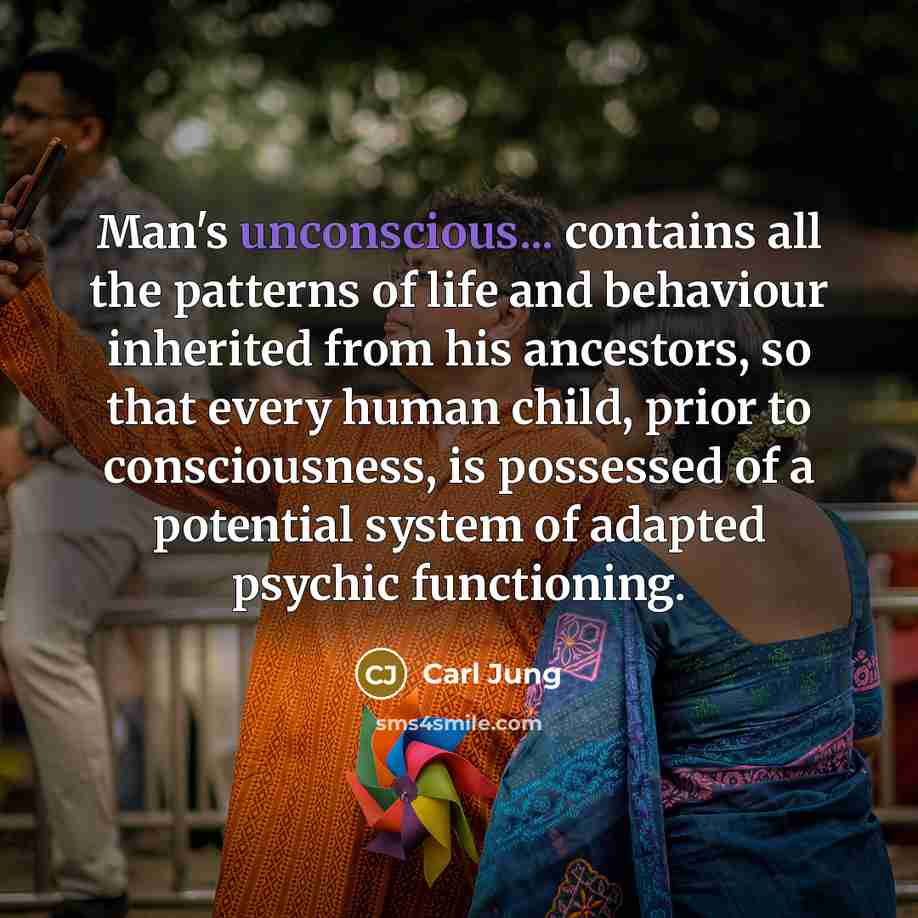 “Man's unconscious... contains all the patterns of life and behaviour…” quote by Carl Jung