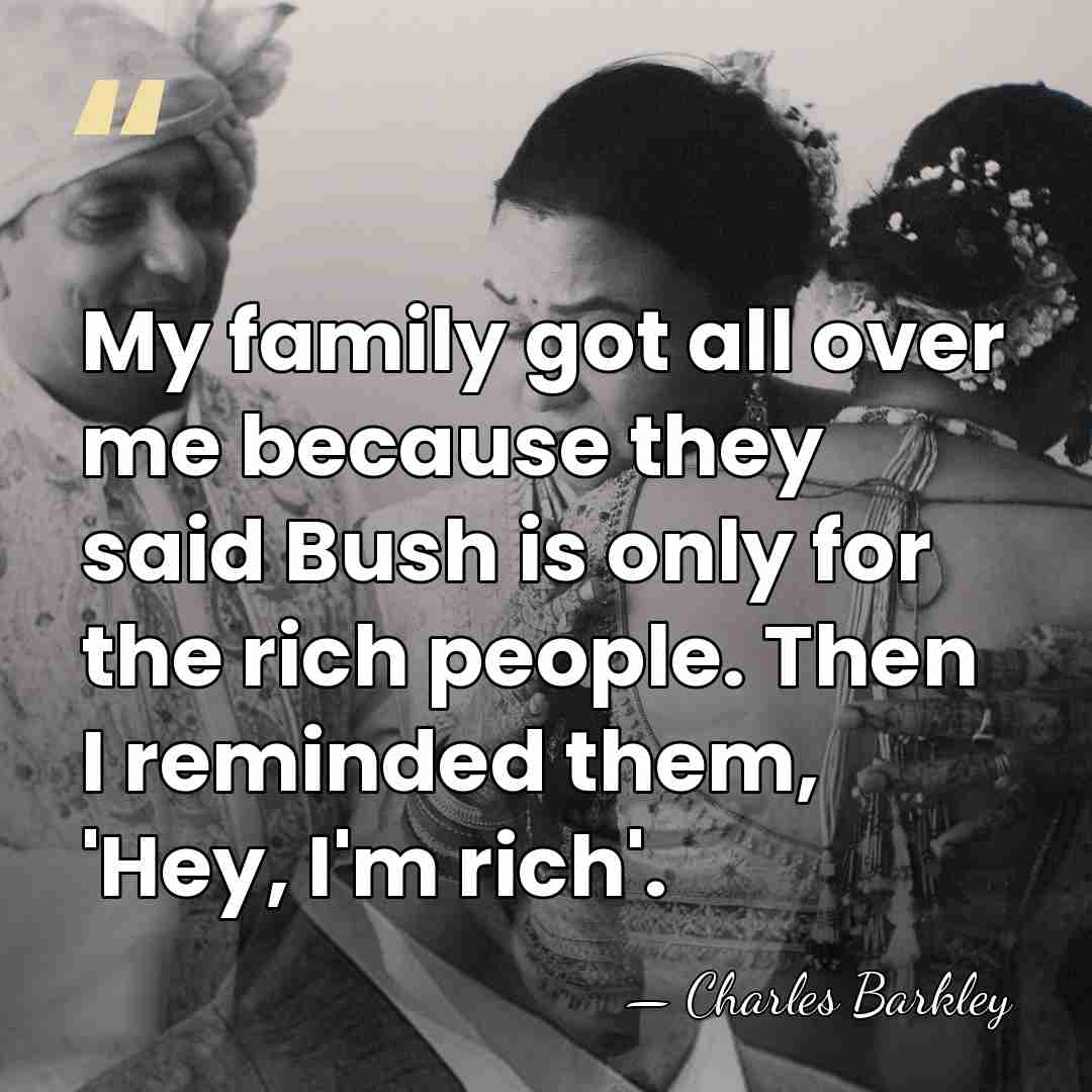 My family got all over me because they said Bush is only&hellip; - Charles Barkley