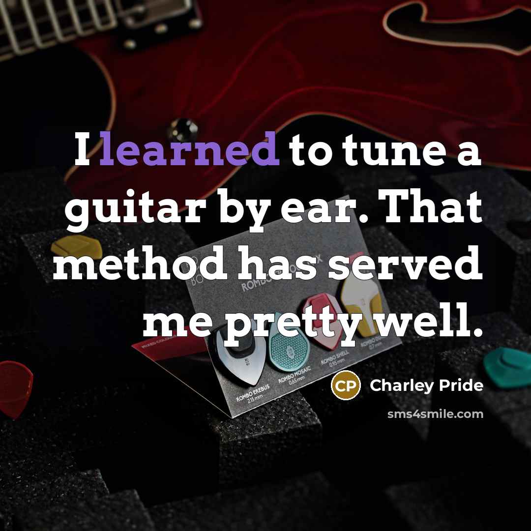 “I learned to tune a guitar by ear. That method…” quote by Charley Pride