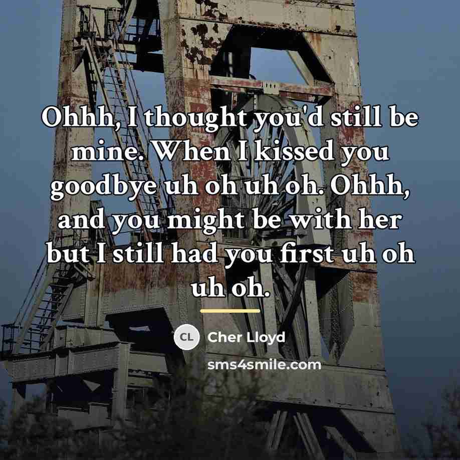 “Ohhh, I thought you'd still be mine. When I kissed…” quote by Cher Lloyd
