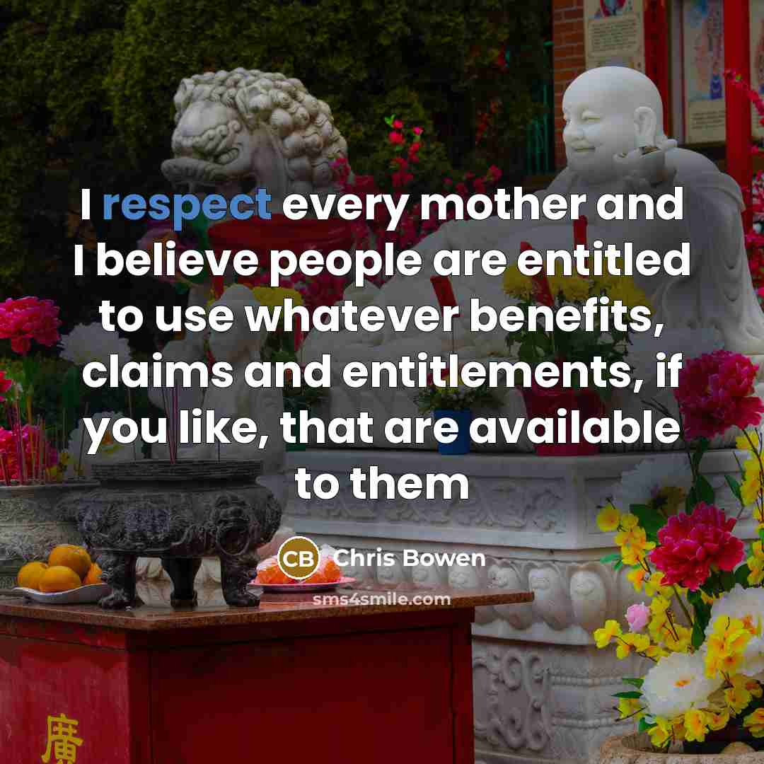 “I respect every mother and I believe people are entitled…” quote by Chris Bowen