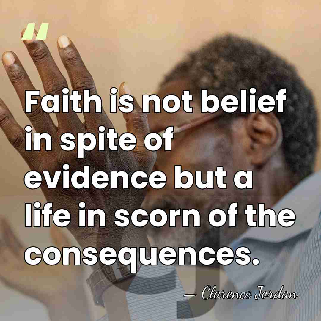 Faith is not belief in spite of evidence but a life in&hellip; - Clarence Jordan